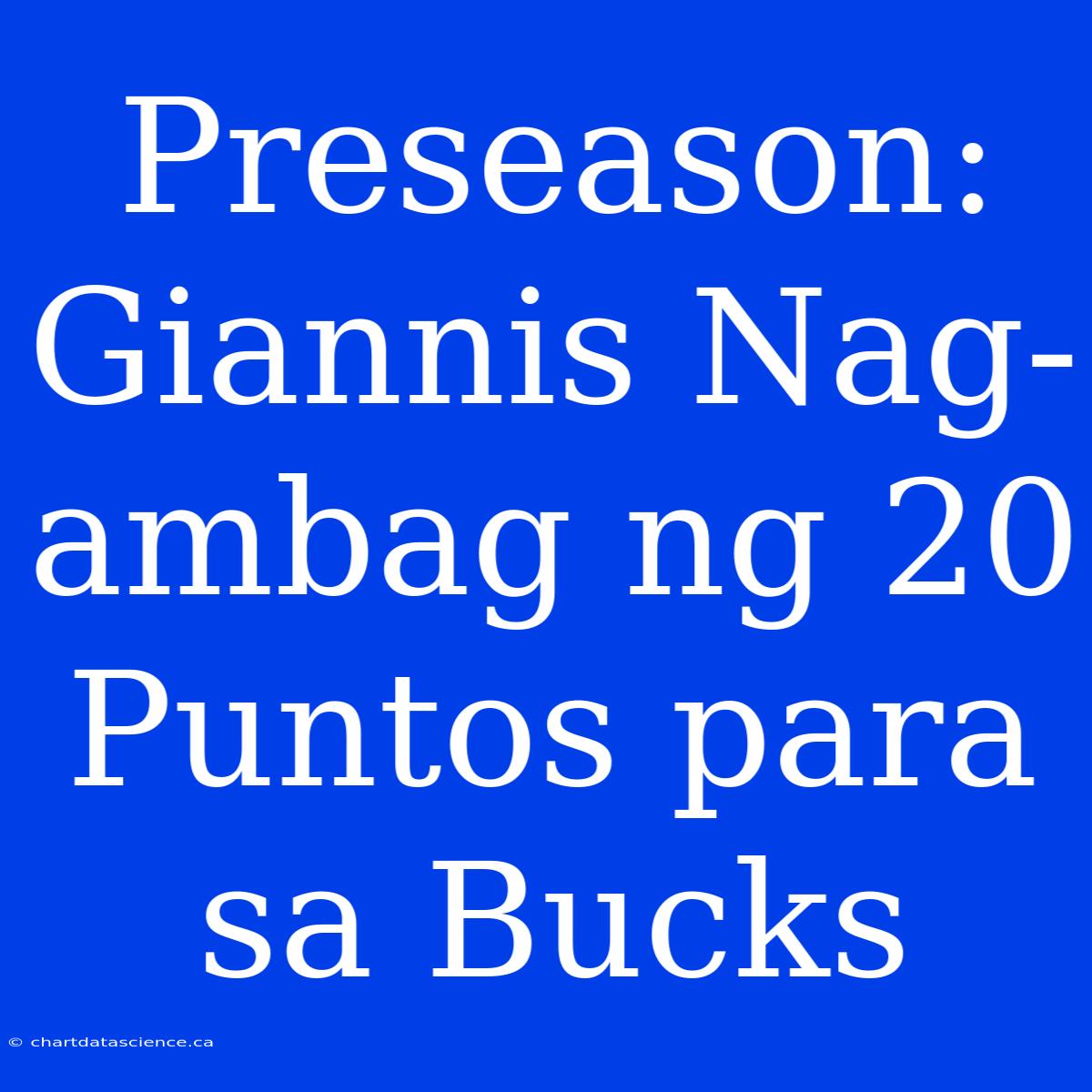 Preseason: Giannis Nag-ambag Ng 20 Puntos Para Sa Bucks