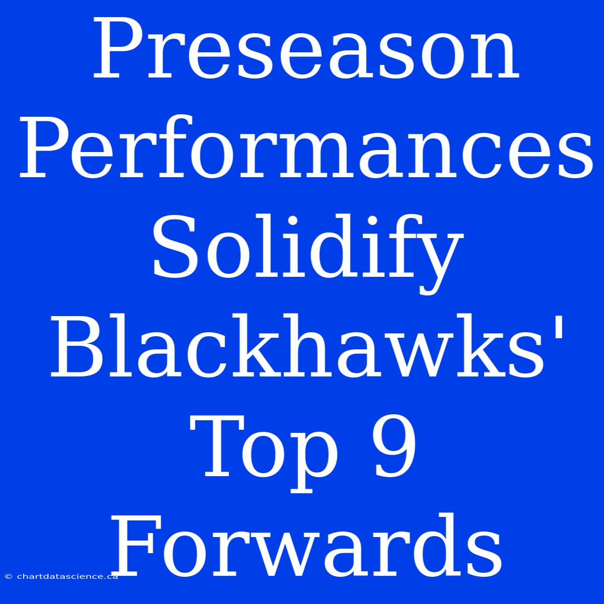 Preseason Performances Solidify Blackhawks' Top 9 Forwards