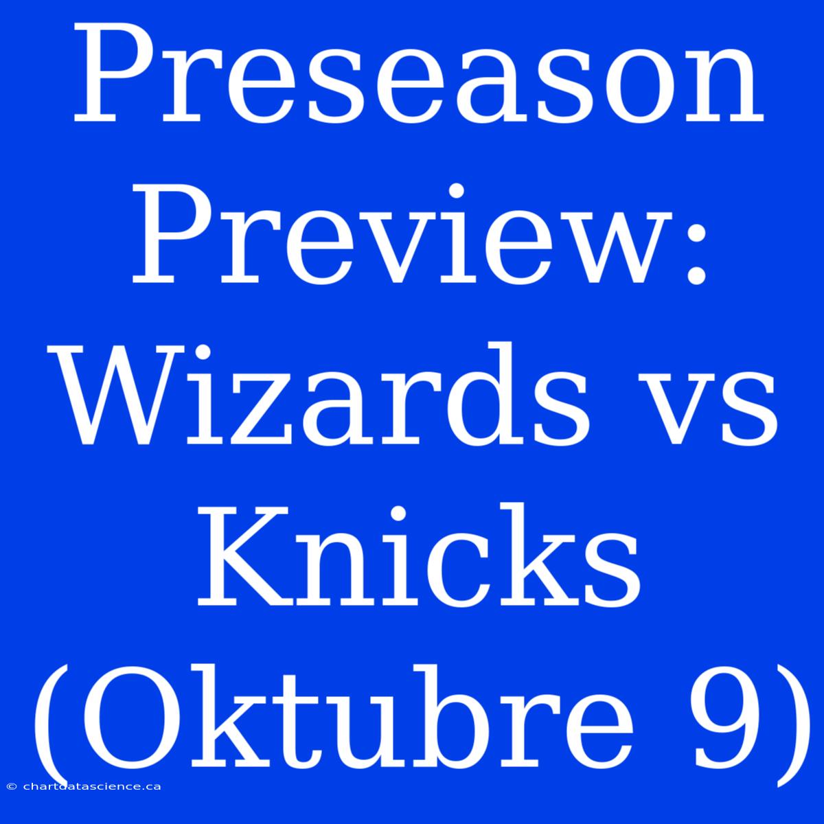 Preseason Preview: Wizards Vs Knicks (Oktubre 9)