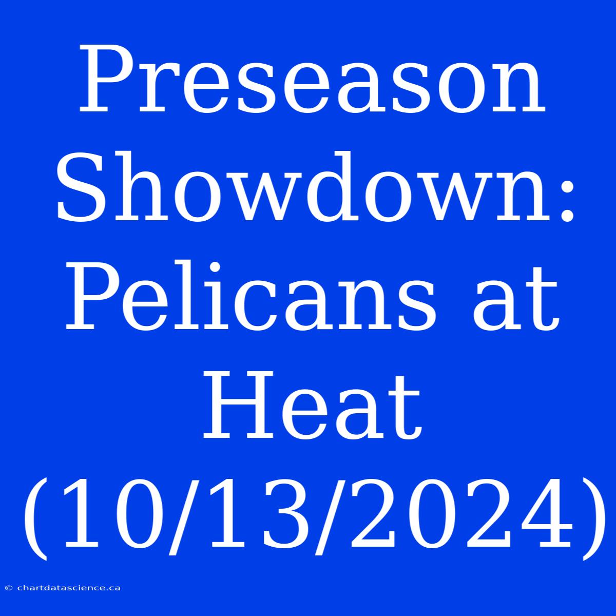 Preseason Showdown: Pelicans At Heat (10/13/2024)