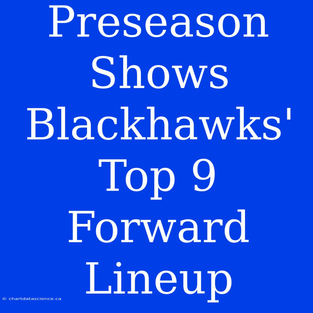 Preseason Shows Blackhawks' Top 9 Forward Lineup