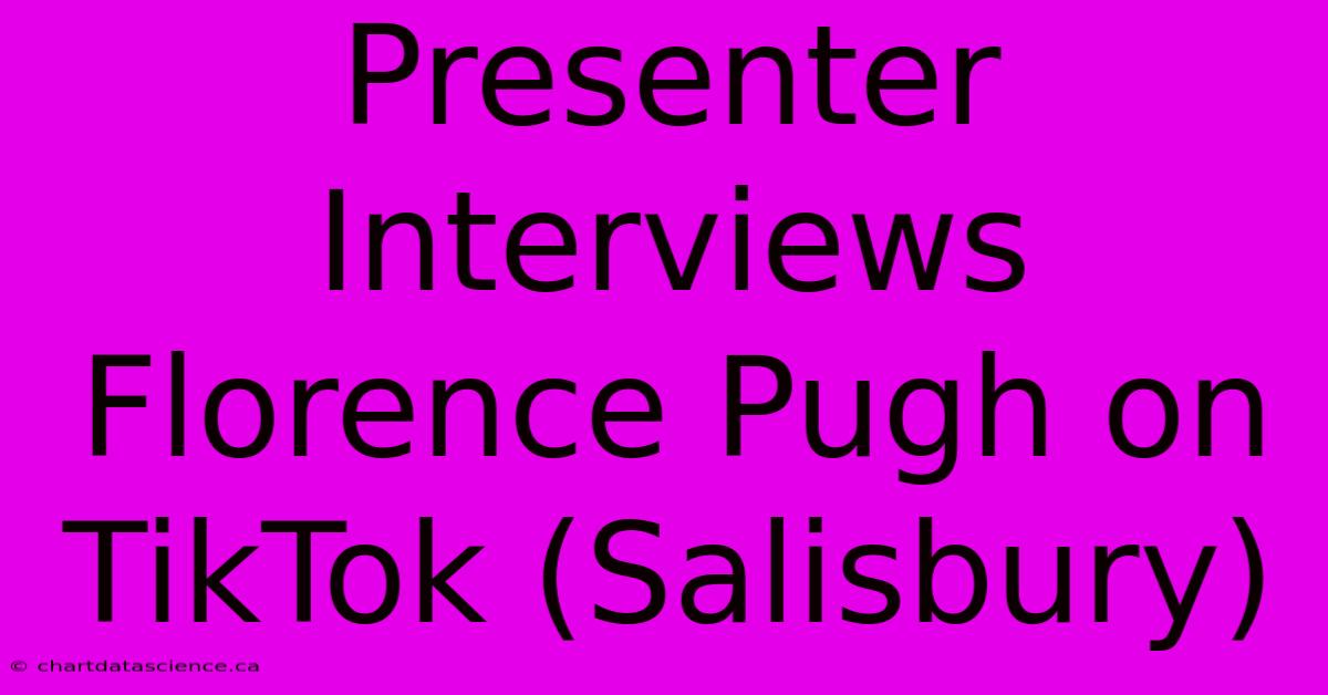 Presenter Interviews Florence Pugh On TikTok (Salisbury)