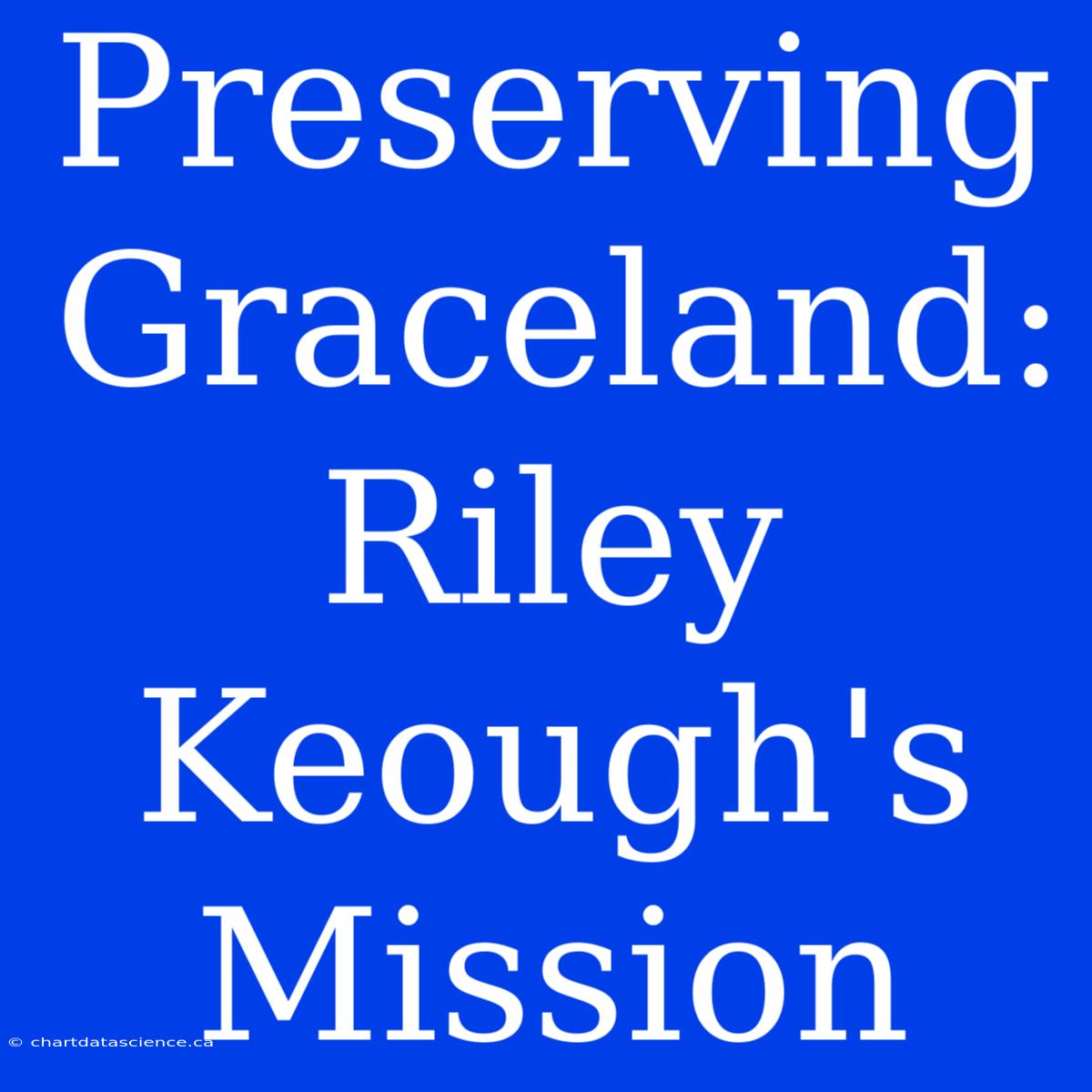 Preserving Graceland: Riley Keough's Mission