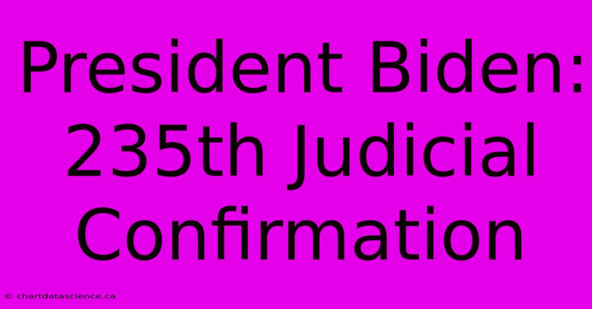 President Biden: 235th Judicial Confirmation