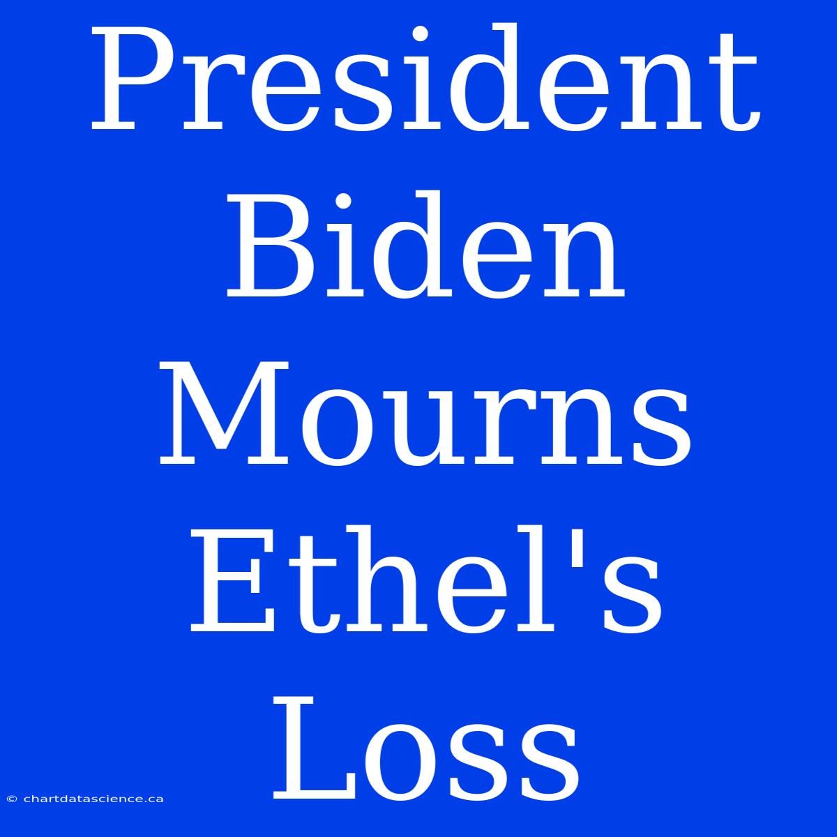 President Biden Mourns Ethel's Loss