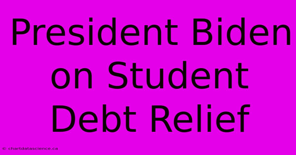 President Biden On Student Debt Relief