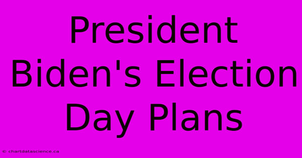 President Biden's Election Day Plans