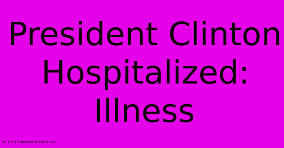 President Clinton Hospitalized: Illness