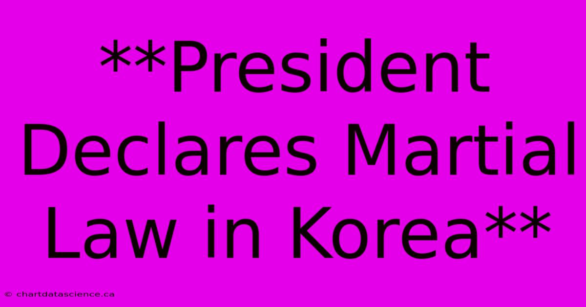 **President Declares Martial Law In Korea**