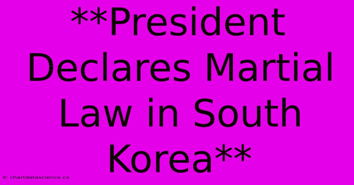 **President Declares Martial Law In South Korea**