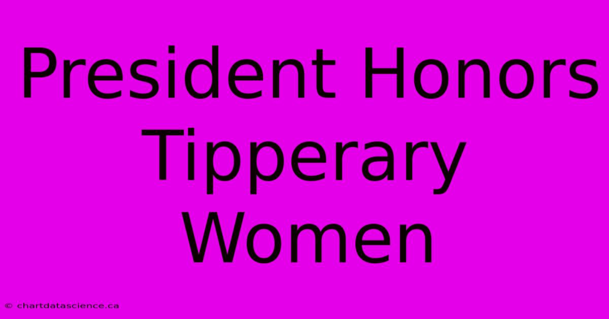 President Honors Tipperary Women