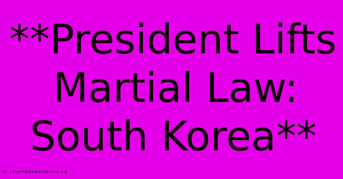 **President Lifts Martial Law: South Korea**