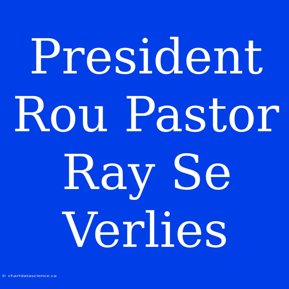 President Rou Pastor Ray Se Verlies