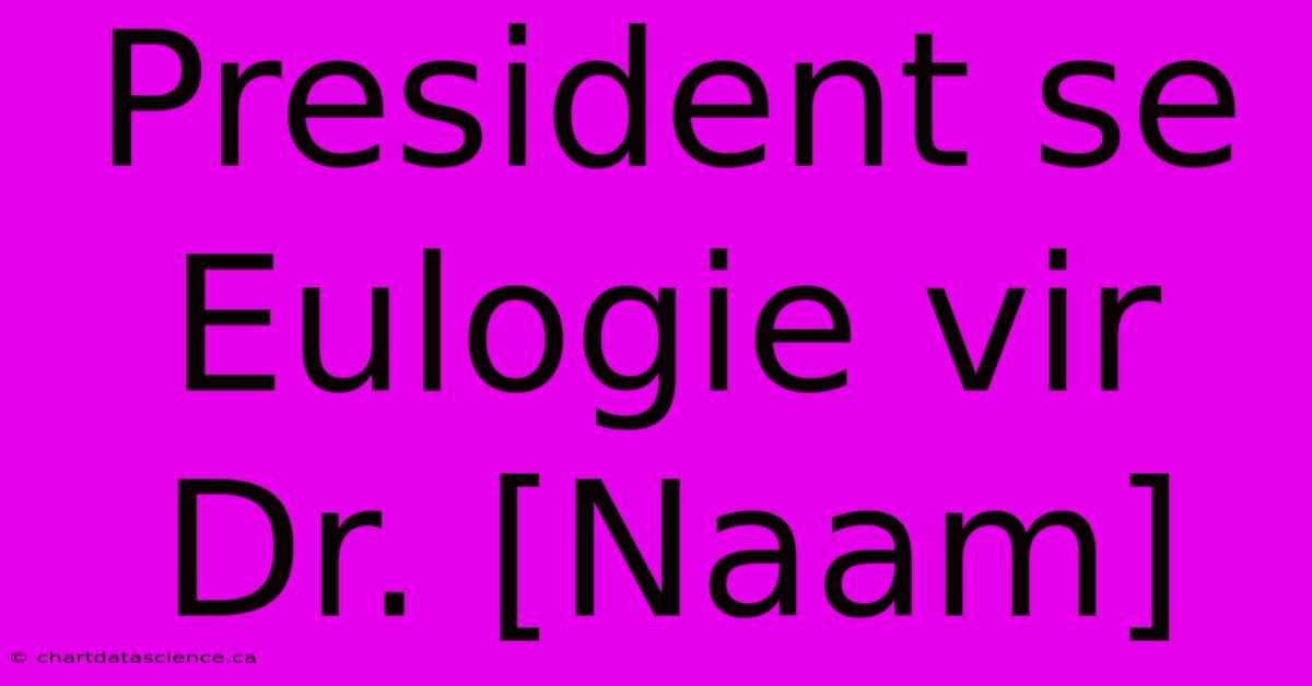 President Se Eulogie Vir Dr. [Naam]