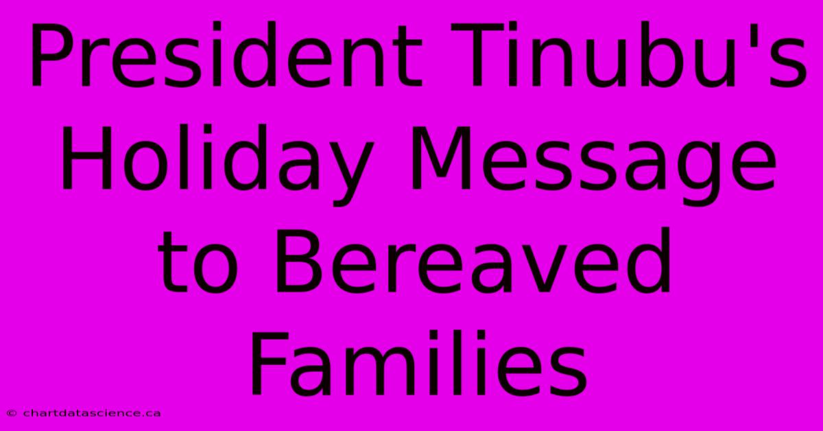 President Tinubu's Holiday Message To Bereaved Families