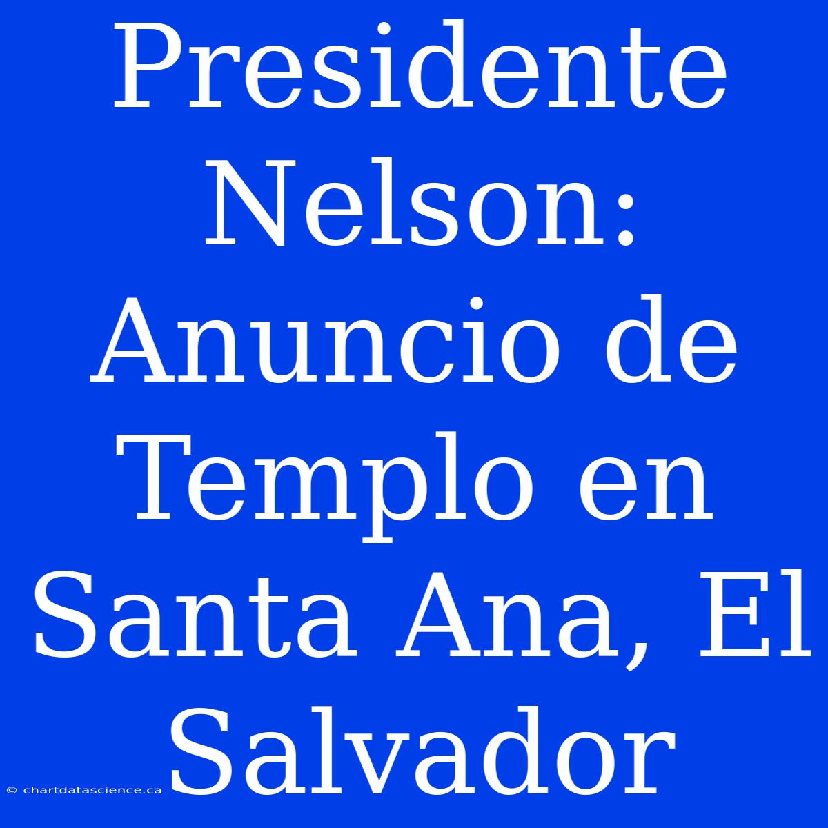 Presidente Nelson: Anuncio De Templo En Santa Ana, El Salvador