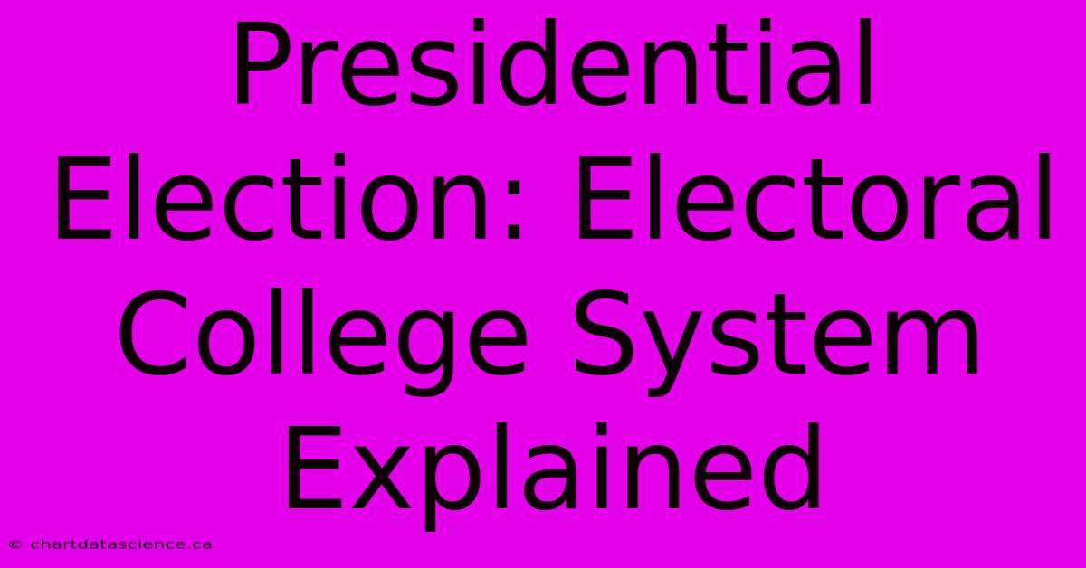 Presidential Election: Electoral College System Explained 