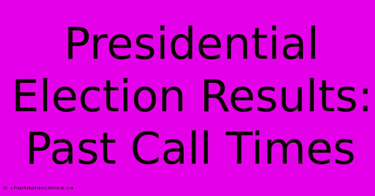 Presidential Election Results: Past Call Times