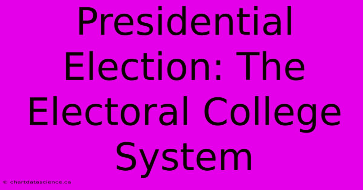 Presidential Election: The Electoral College System 