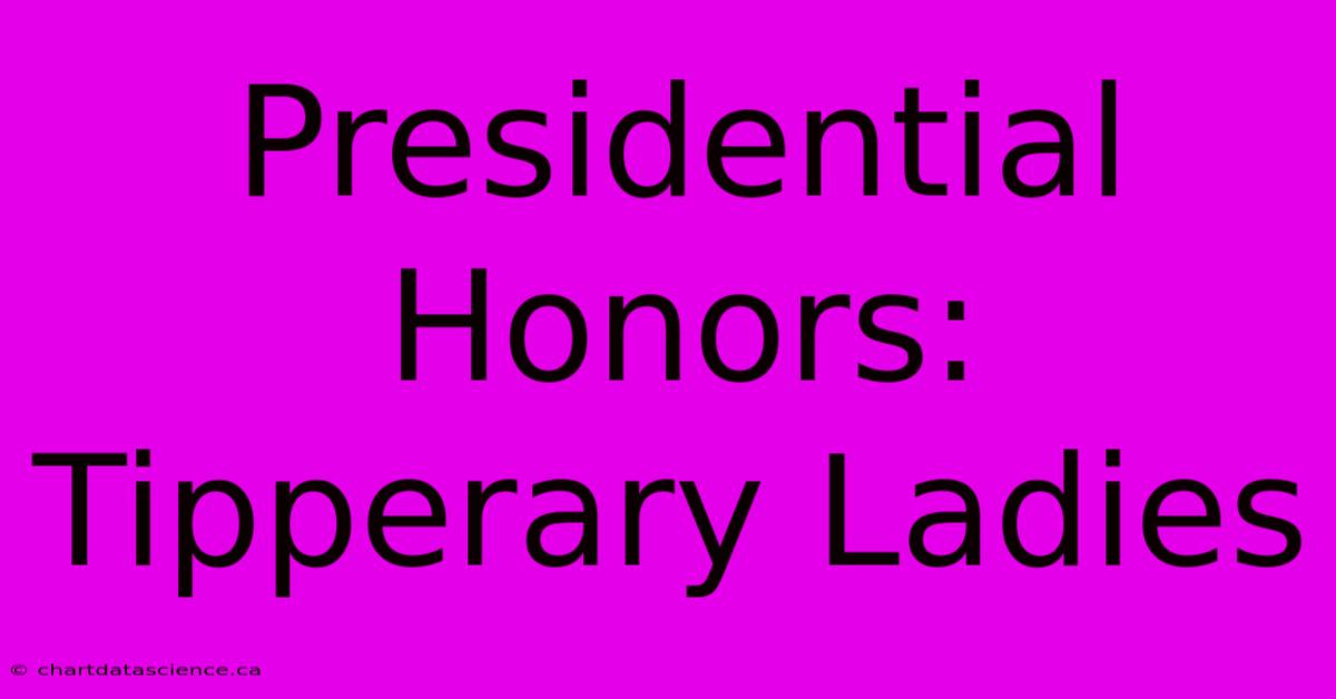 Presidential Honors: Tipperary Ladies