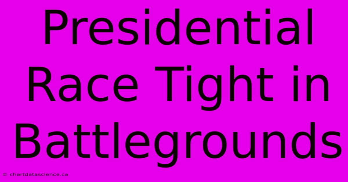 Presidential Race Tight In Battlegrounds