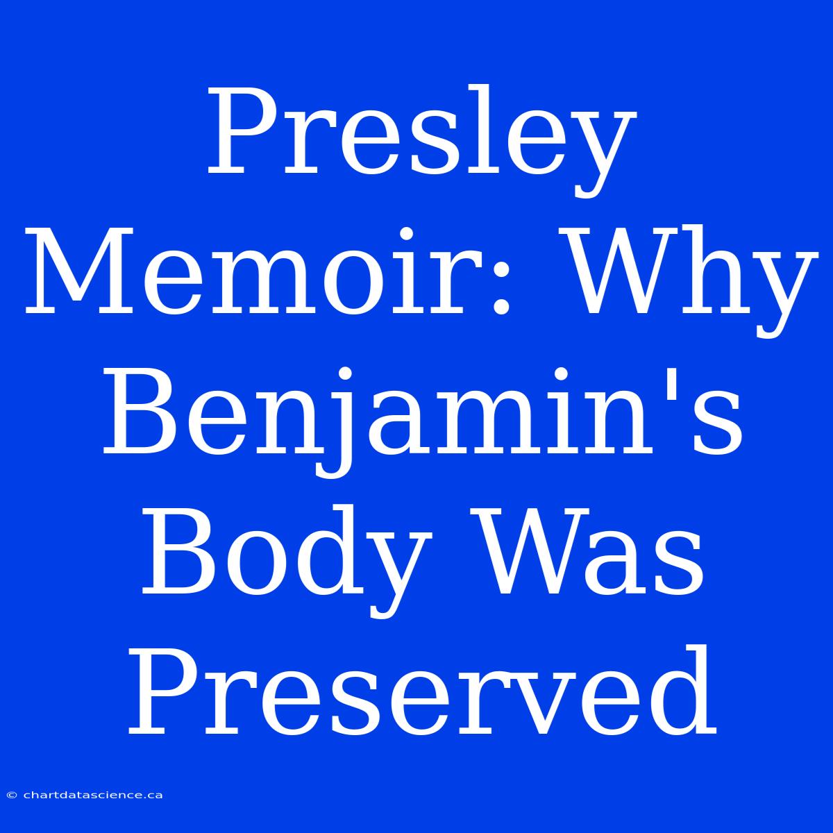 Presley Memoir: Why Benjamin's Body Was Preserved