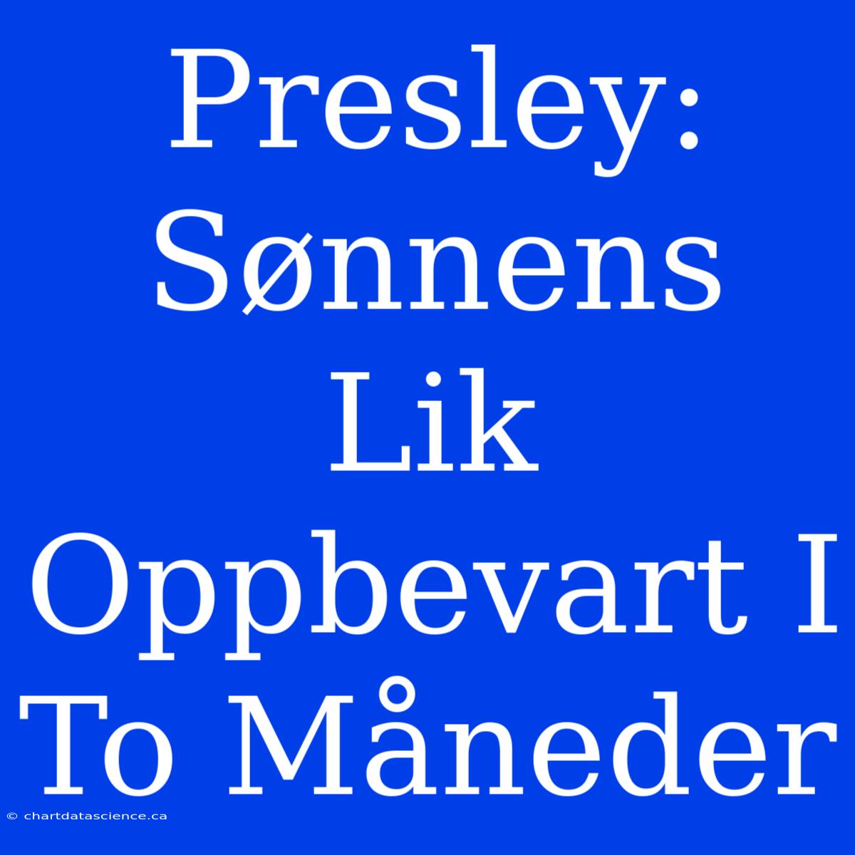 Presley: Sønnens Lik Oppbevart I To Måneder