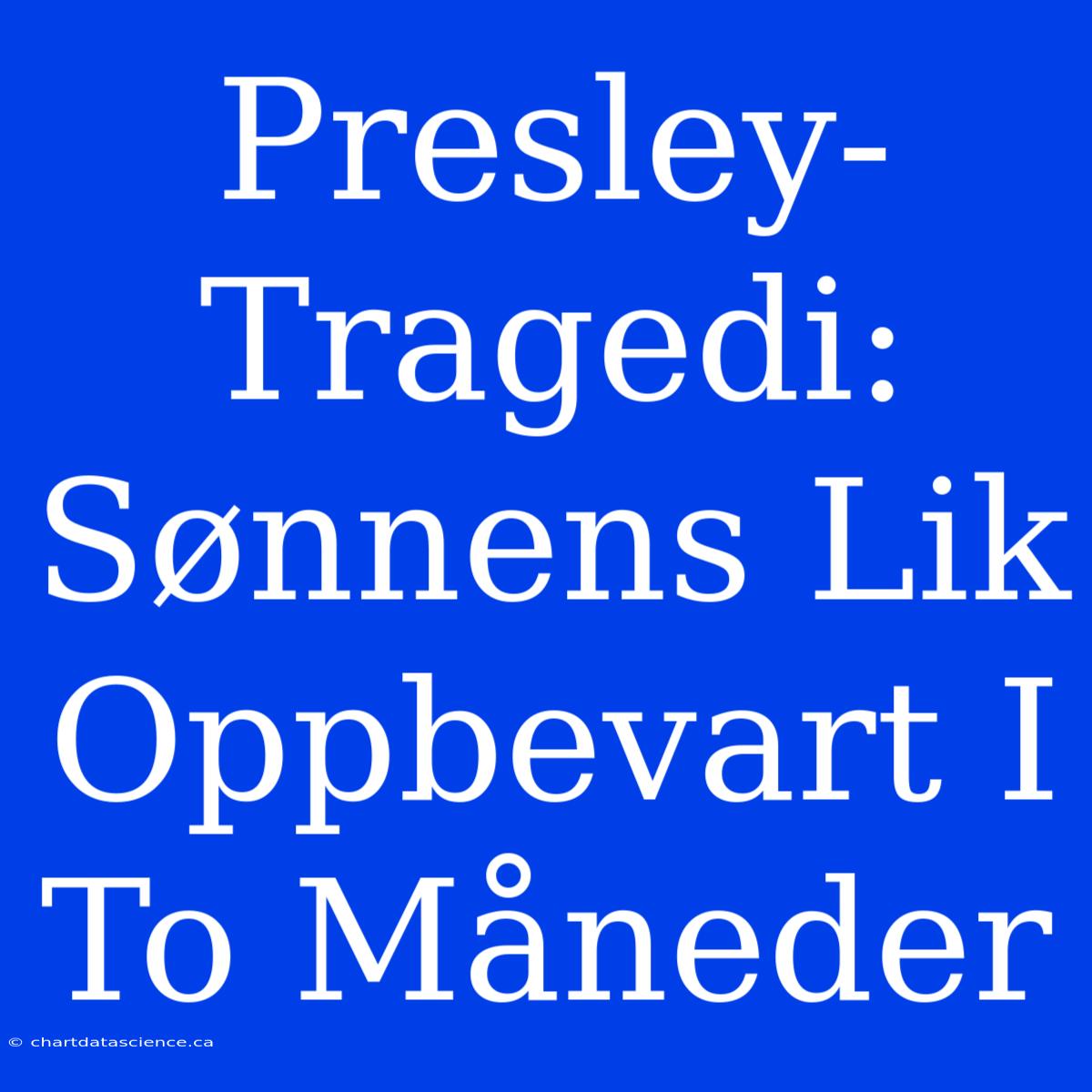 Presley-Tragedi: Sønnens Lik Oppbevart I To Måneder