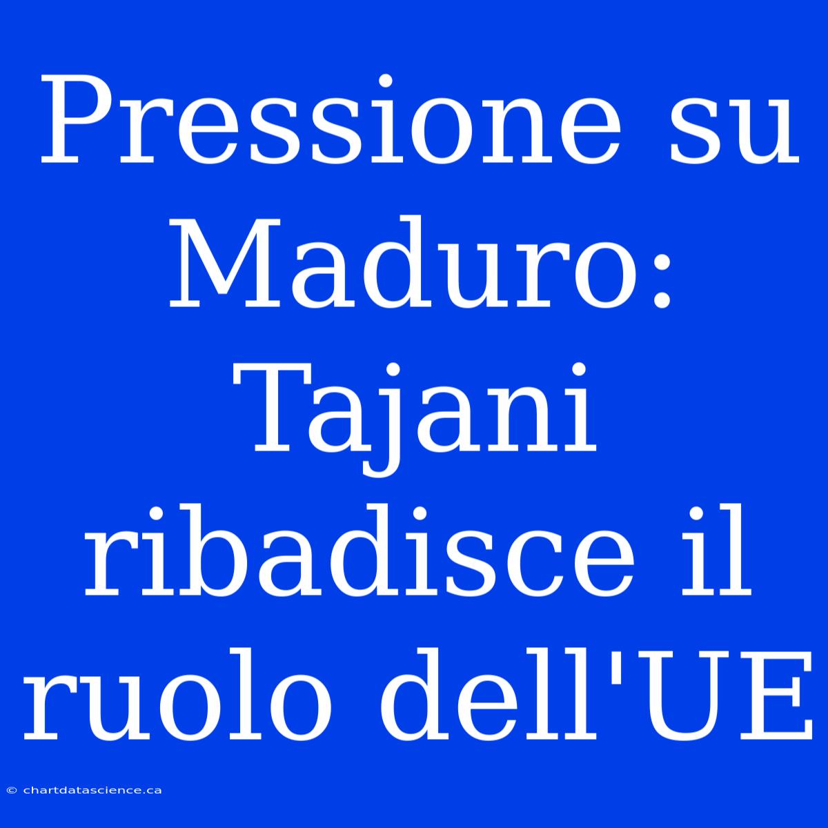 Pressione Su Maduro: Tajani Ribadisce Il Ruolo Dell'UE