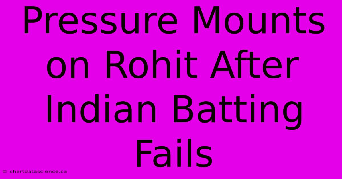 Pressure Mounts On Rohit After Indian Batting Fails