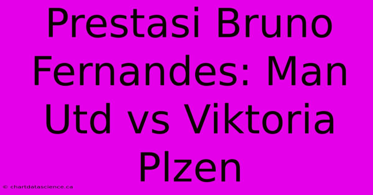 Prestasi Bruno Fernandes: Man Utd Vs Viktoria Plzen