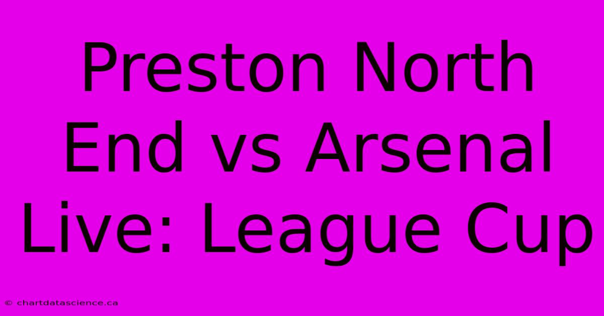 Preston North End Vs Arsenal Live: League Cup