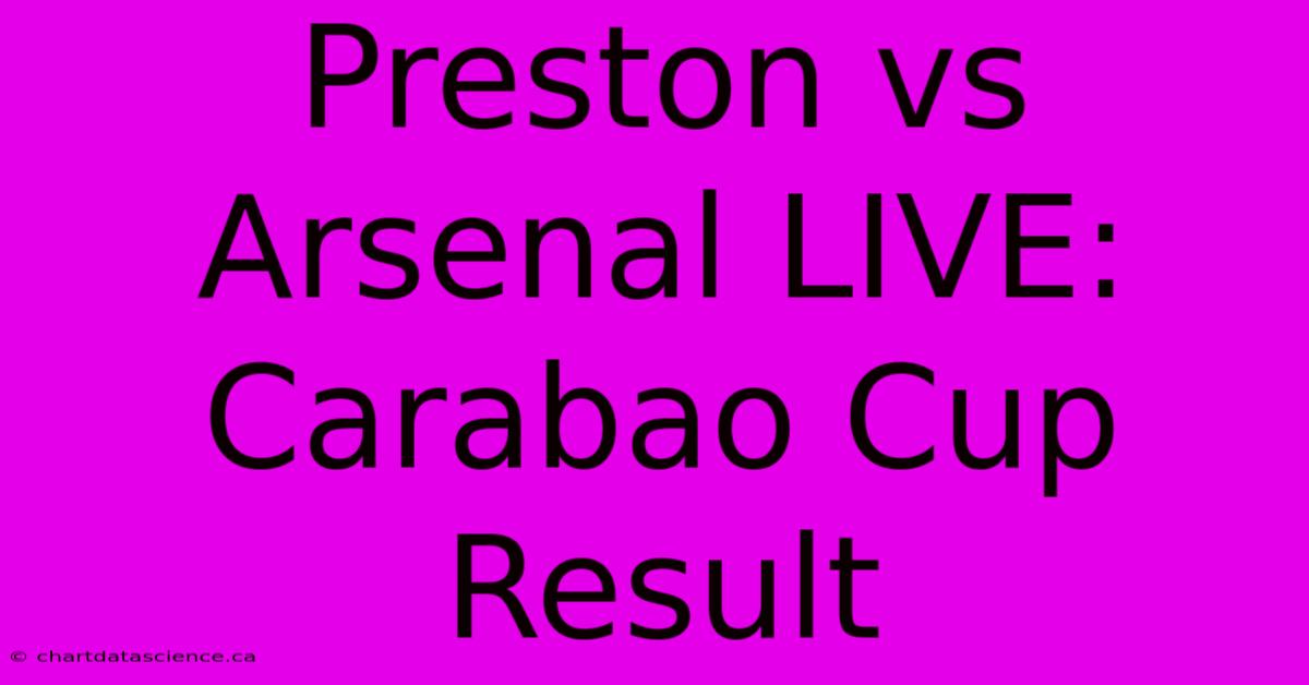 Preston Vs Arsenal LIVE: Carabao Cup Result