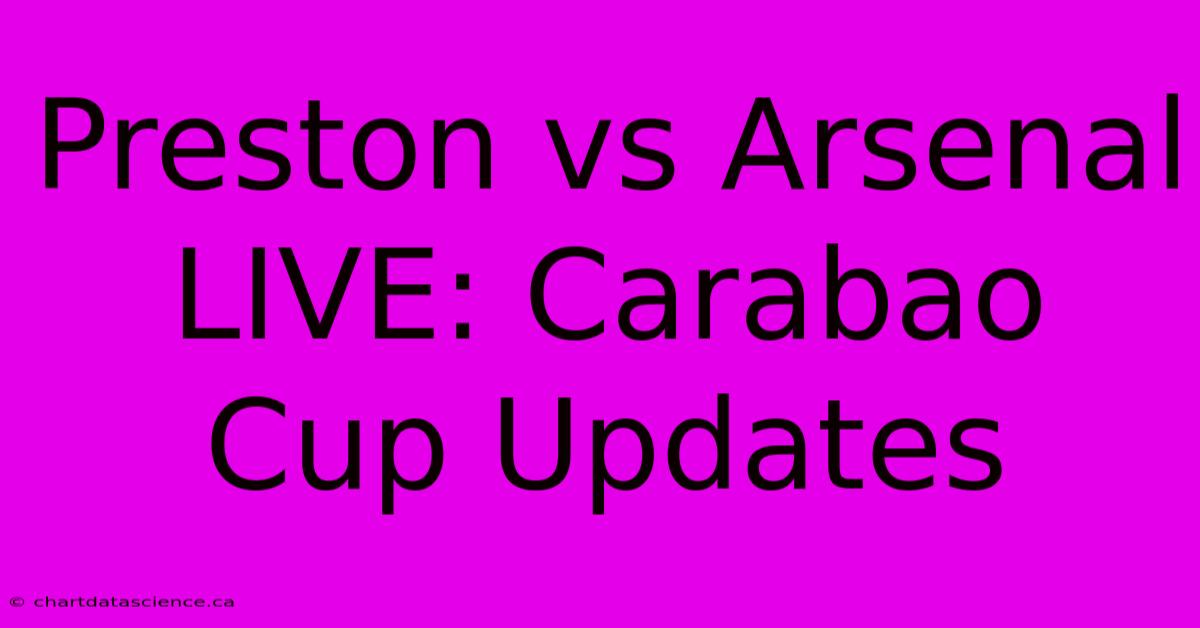 Preston Vs Arsenal LIVE: Carabao Cup Updates