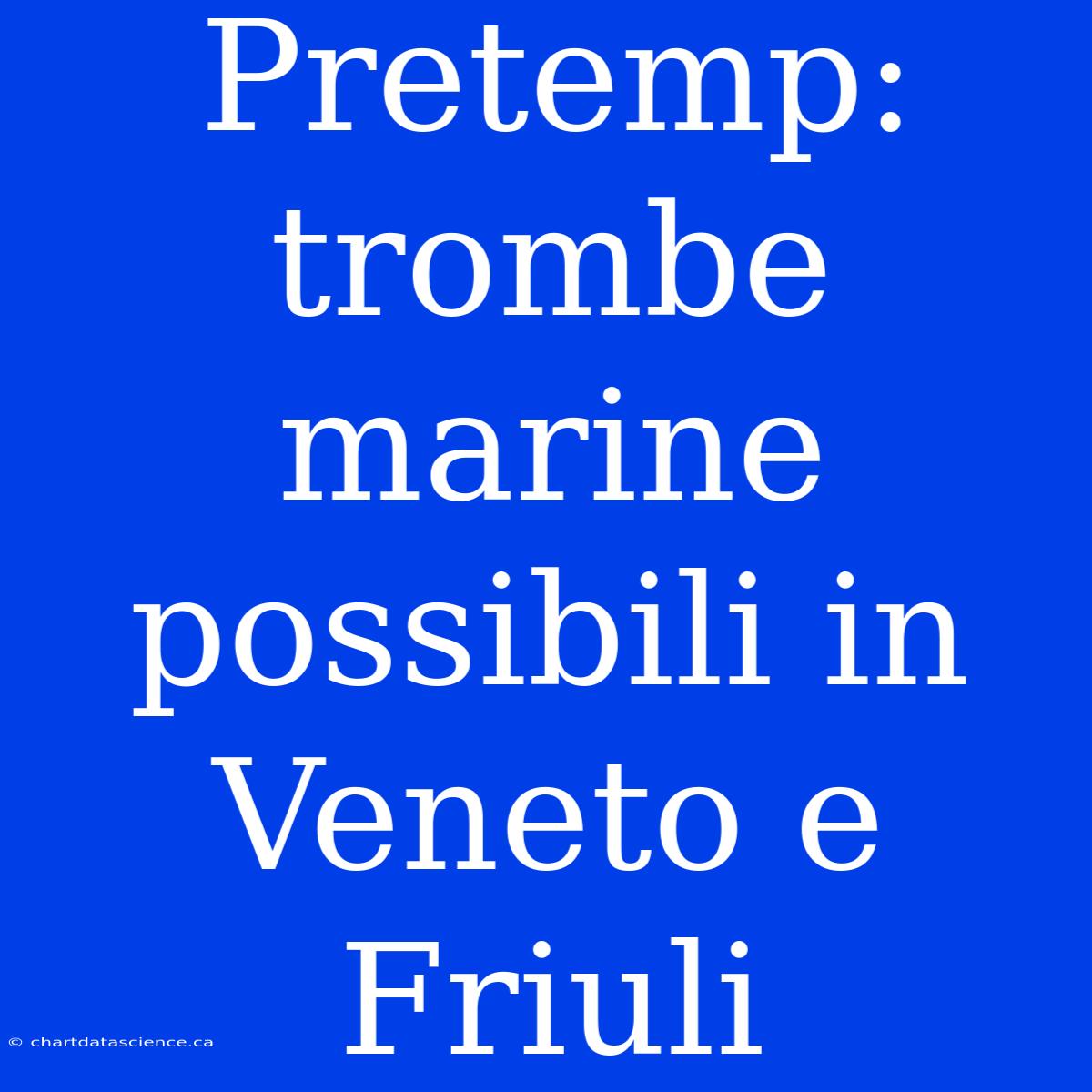 Pretemp: Trombe Marine Possibili In Veneto E Friuli