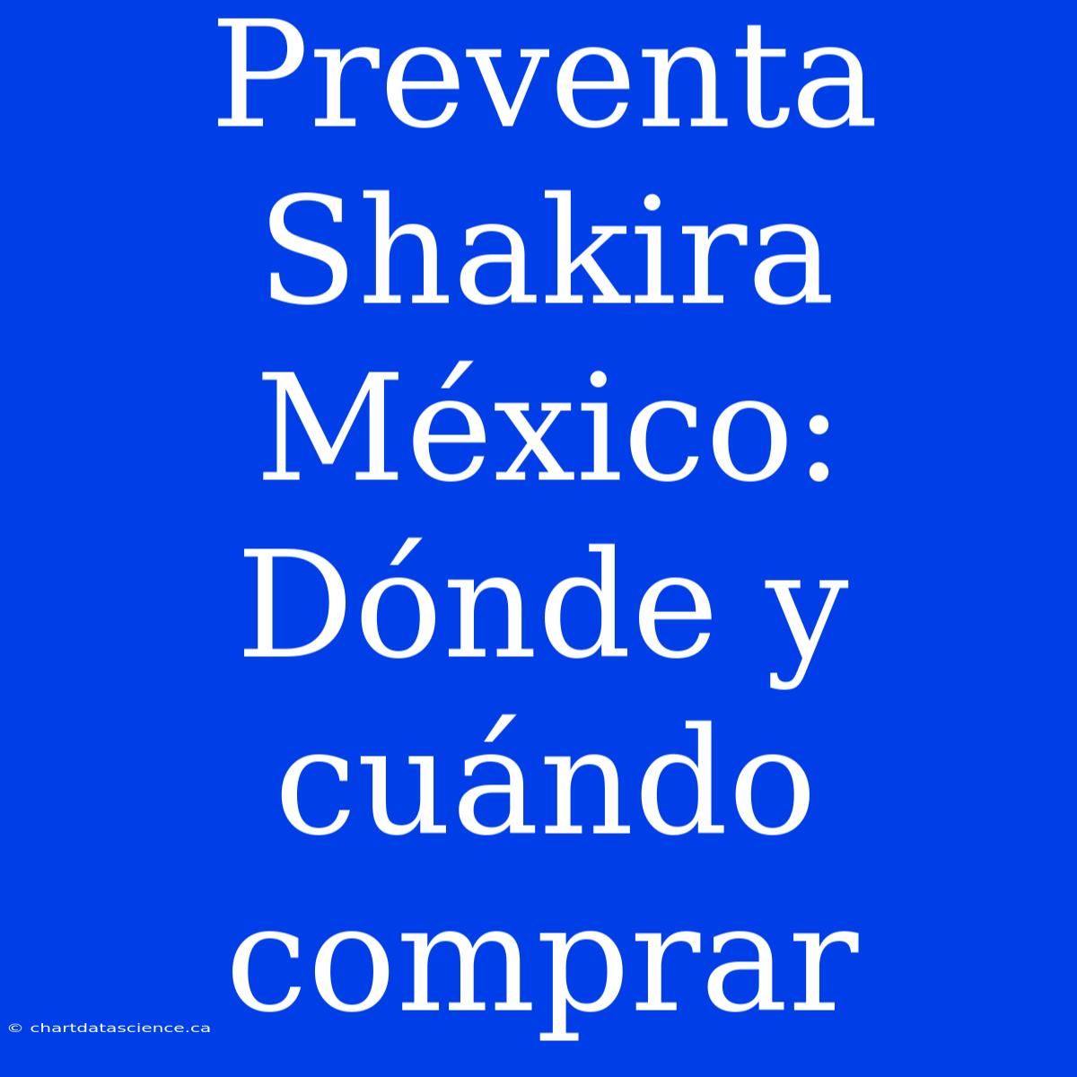 Preventa Shakira México: Dónde Y Cuándo Comprar