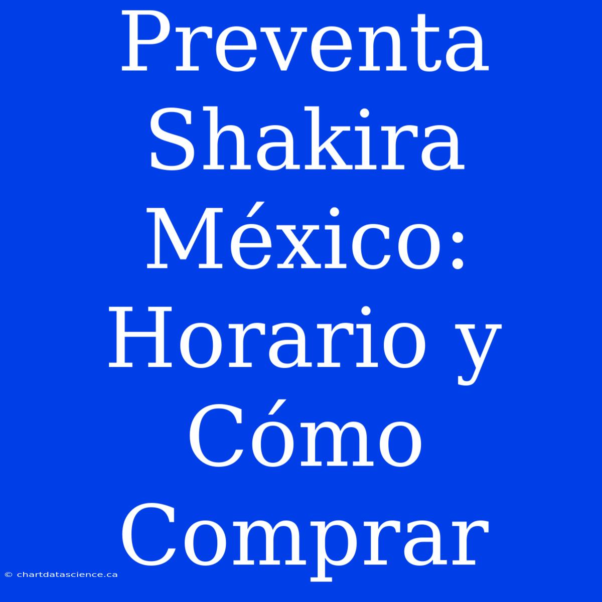 Preventa Shakira México: Horario Y Cómo Comprar