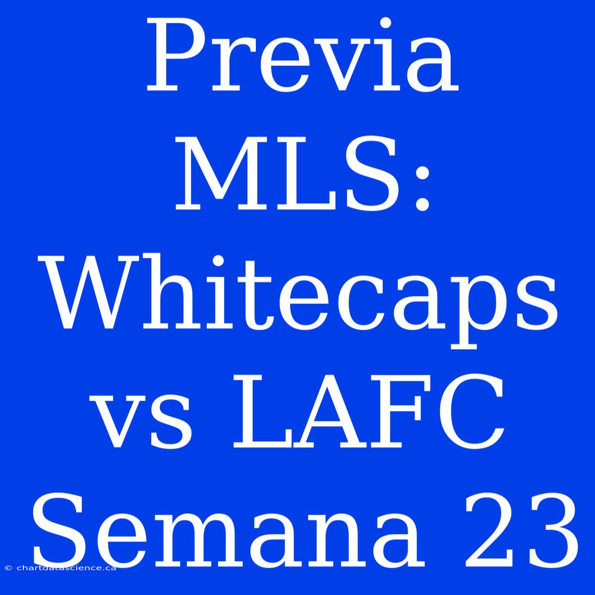 Previa MLS: Whitecaps Vs LAFC Semana 23