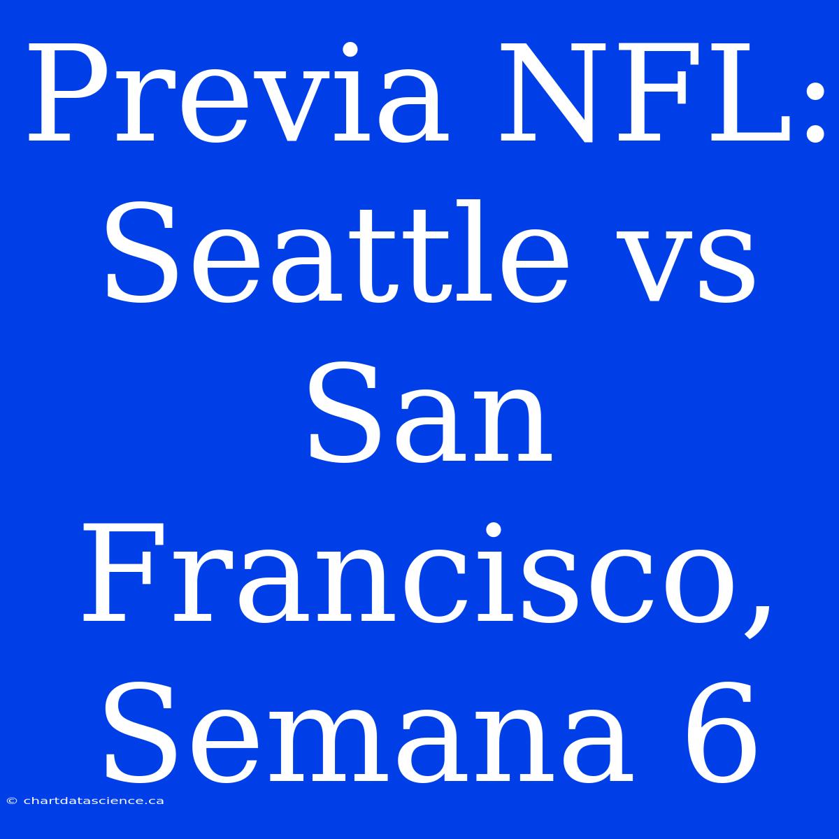 Previa NFL: Seattle Vs San Francisco, Semana 6