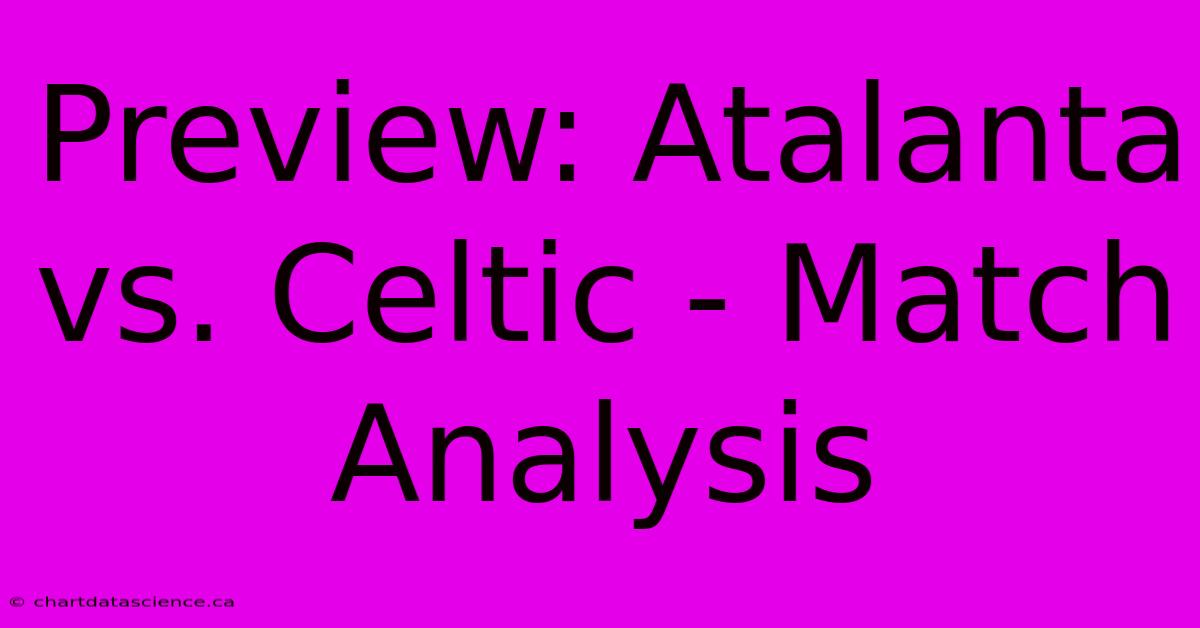 Preview: Atalanta Vs. Celtic - Match Analysis