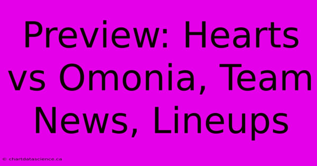 Preview: Hearts Vs Omonia, Team News, Lineups