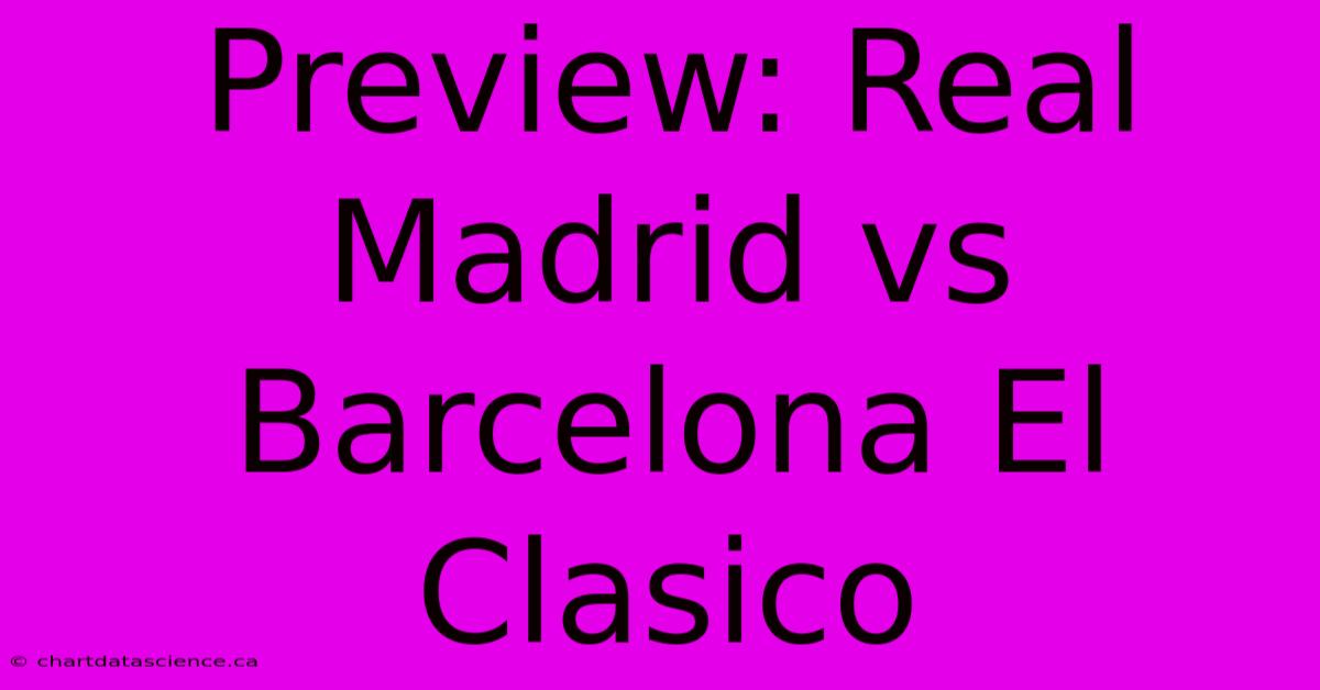 Preview: Real Madrid Vs Barcelona El Clasico 