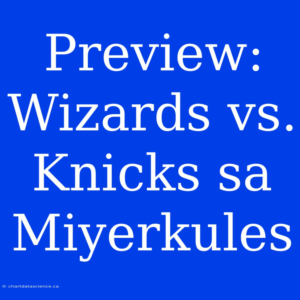 Preview: Wizards Vs. Knicks Sa Miyerkules