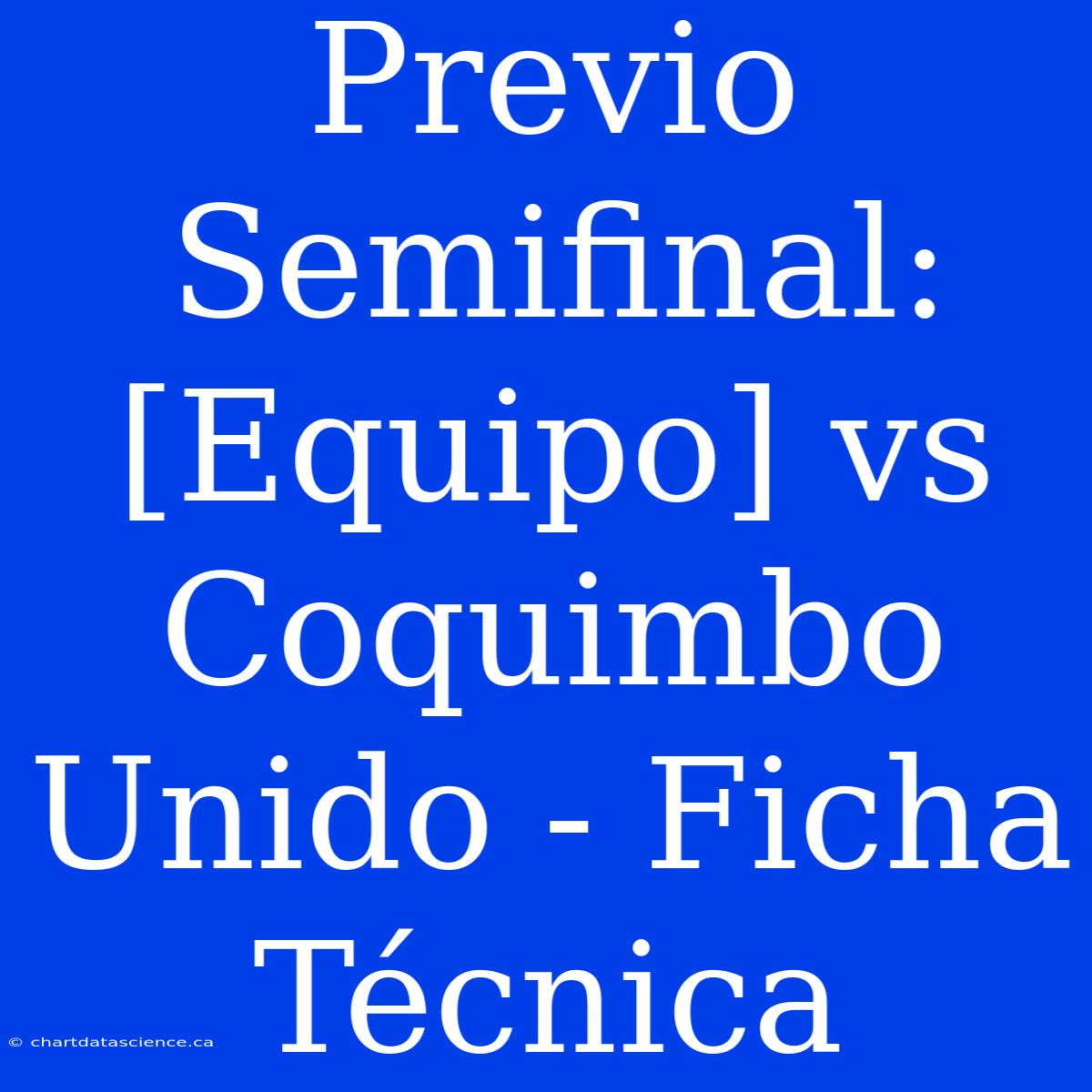 Previo Semifinal: [Equipo] Vs Coquimbo Unido - Ficha Técnica