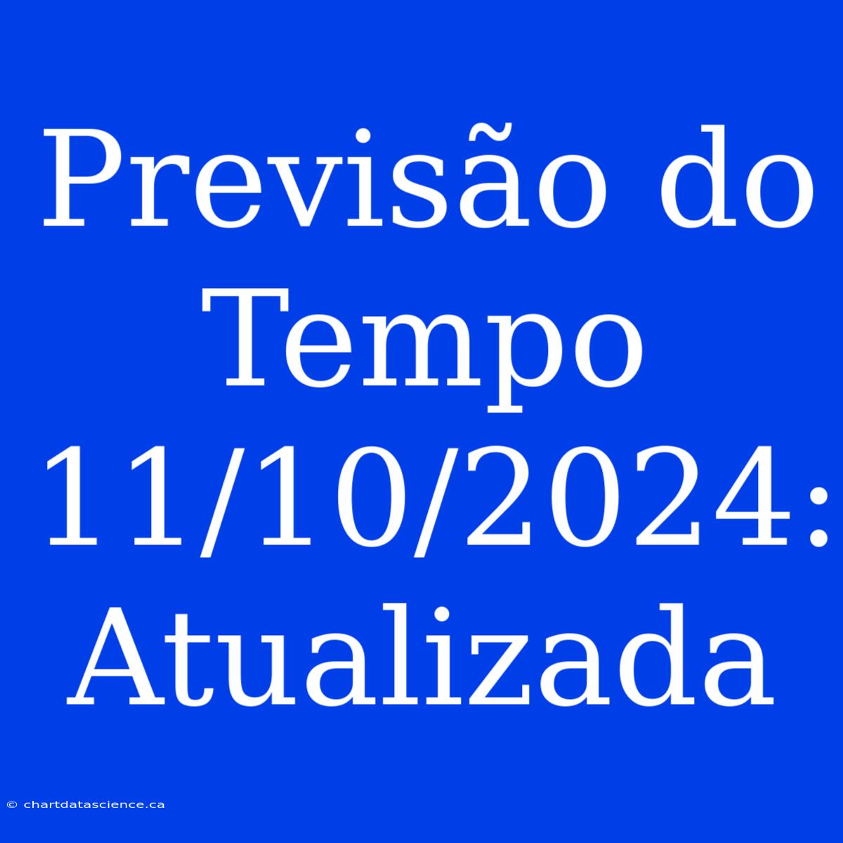 Previsão Do Tempo 11/10/2024: Atualizada