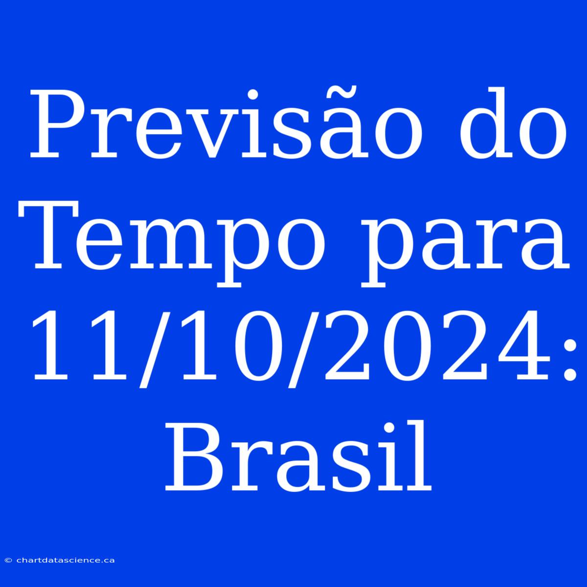 Previsão Do Tempo Para 11/10/2024: Brasil