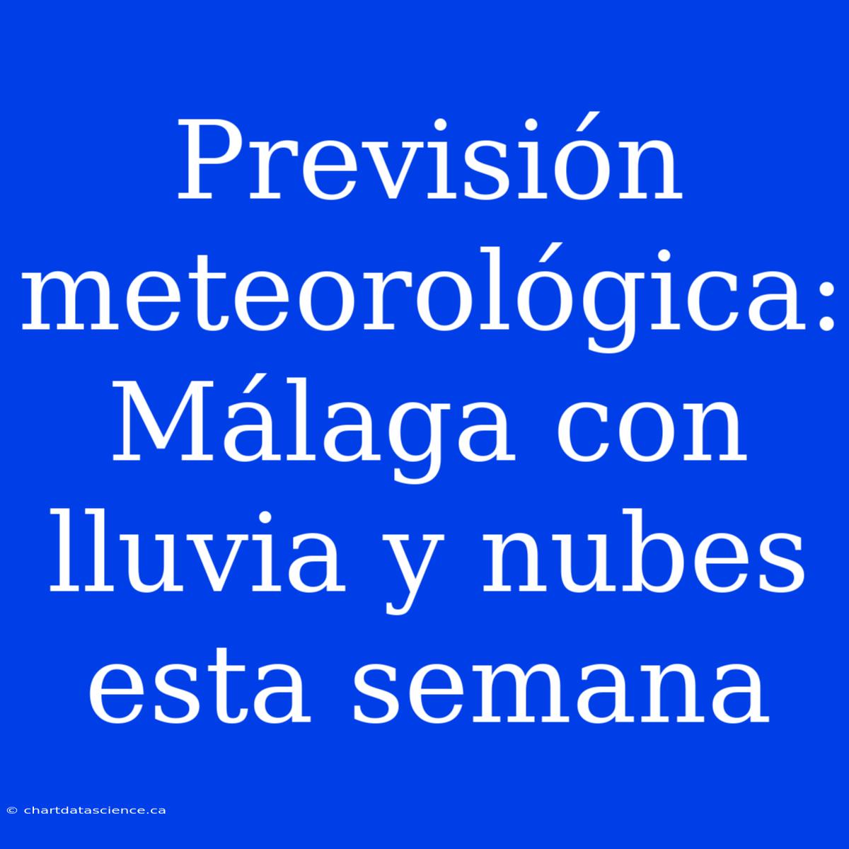 Previsión Meteorológica: Málaga Con Lluvia Y Nubes Esta Semana