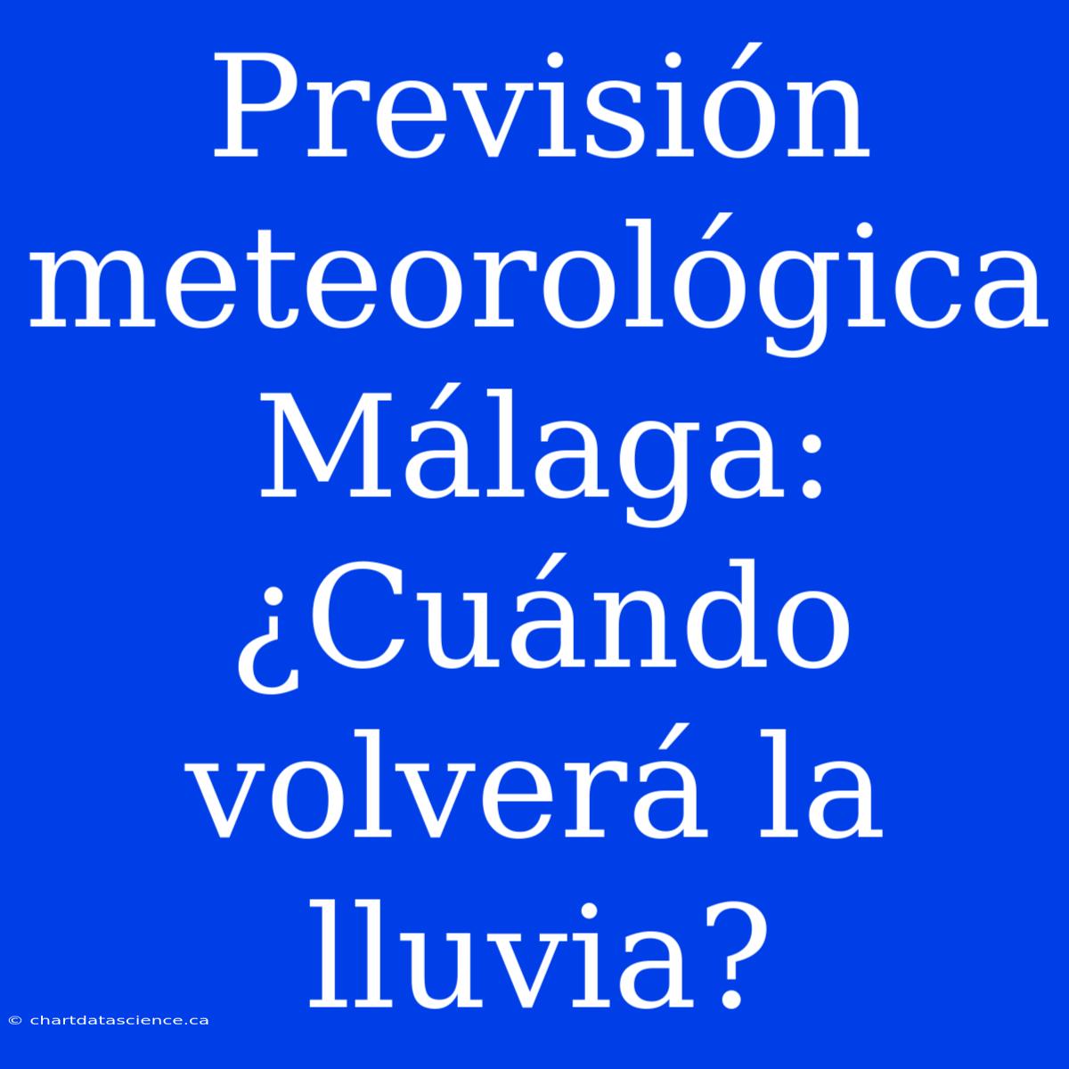 Previsión Meteorológica Málaga: ¿Cuándo Volverá La Lluvia?