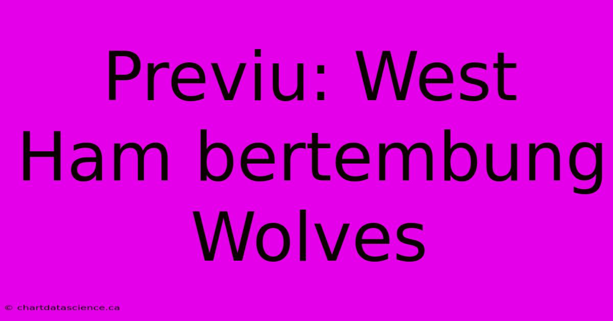 Previu: West Ham Bertembung Wolves