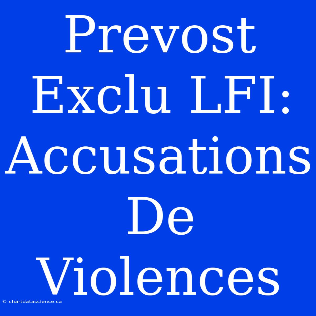 Prevost Exclu LFI: Accusations De Violences